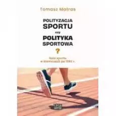 Polityzacja sportu czy polityka sportowa Książki Nauki humanistyczne