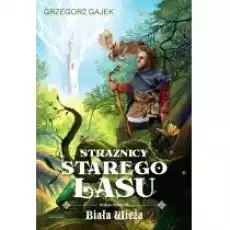 Strażnicy Starego Lasu T1 Biała wieża Książki Fantastyka i fantasy