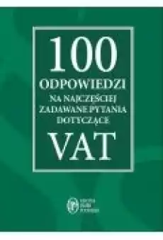 100 odpowiedzi na najczęściej zadawane pytania dotyczące VAT Książki Prawo akty prawne