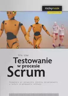 Testowanie w procesie Scrum Przewodnik po zarządzaniu jakością oprogramowania w świecie programowania zwinnego Książki Informatyka