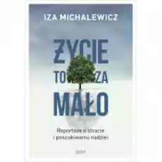 Życie to za mało Reportaże o stracie i poszukiwaniu nadziei Książki Literatura faktu