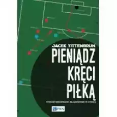 Pieniądz kręci piłką stosunki ekonomicznowłasnościowe w futbolu Książki Biznes i Ekonomia