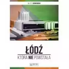 Łódź która nie powstała Książki Kultura i sztuka