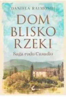 Dom blisko rzeki Saga rodu Casadio Książki Literatura obyczajowa