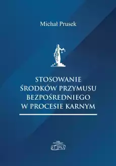 Stosowanie środków przymusu bezpośredniego Książki Prawo akty prawne