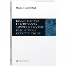 Kryminalistyka i archeologia sądowa w procesie Książki Prawo akty prawne