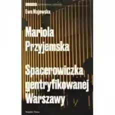 Mariola Przyjemska Spacerowiczka gentryfikowanej Warszawy Książki Kultura i sztuka