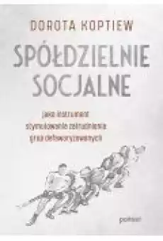 Spółdzielnie socjalne jako instrument stymulowania zatrudnienia grup defaworyzowanych Książki Biznes i Ekonomia