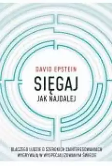 Sięgaj jak najdalej Dlaczego ludzie o szerokich zainteresowaniach wygrywają w wyspecjalizowanym świecie Książki Rozwój osobisty