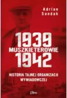 Muszkieterowie 19391942 Historia tajnej organizacji wywiadowczej Książki Historia