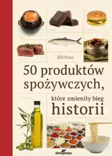 50 produktów spożywczych które zmieniły bieg historii Książki Historia