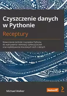 Czyszczenie danych w Pythonie Receptury Nowoczesne techniki i narzędzia Pythona do wykrywania i eliminacji zanieczyszczeń oraz Książki Informatyka