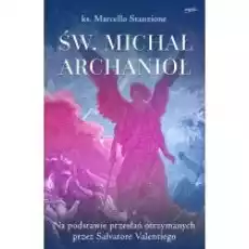 Św Michał Archanioł Na podstawie przesłań otrzymanych przez Salvatore Valentiego Książki Religia