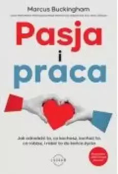 Pasja i praca Jak odnaleźć to co kochasz kochać to co robisz i robić to do końca życia Książki Biznes i Ekonomia