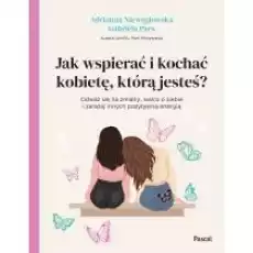 Jak wspierać i kochać kobietę którą jesteś Książki Nauki humanistyczne