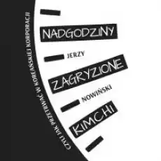 Nadgodziny zagryzione kimchi czyli jak przetrwać w koreańskiej korporacji Książki Nauki humanistyczne