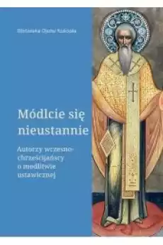 Módlcie się nieustannie Autorzy wczesnochrześcijańscy o modlitwie ustawicznej Książki Audiobooki