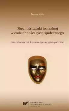 Obecność sztuki teatralnej w codzienności życia Książki Nauki humanistyczne