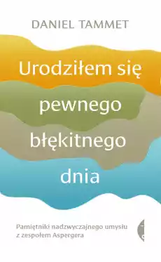 Urodziłem się pewnego błękitnego dnia Pamiętniki nadzwyczajnego umysłu z zespołem Aspergera wyd 3 Książki Literatura faktu