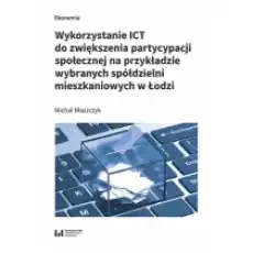 Wykorzystanie ICT do zwiększenia partycypacji społecznej na przykładzie wybranych spółdzielni mieszk Książki Biznes i Ekonomia