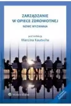 Zarządzanie w opiece zdrowotnej Nowe wyzwania Książki Ebooki