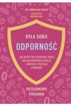 Była sobie odporność Jak skutecznie wzmocnić pracę układu odpornościowego i wreszcie przestać chorować Książki Zdrowie medycyna