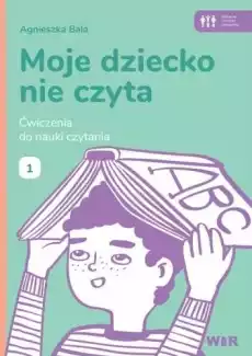 Moje dziecko nie czyta Ćwiczenia do nauki 1 Książki Nauki humanistyczne