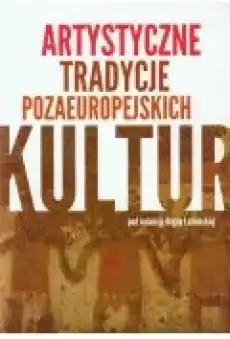 Artystyczne tradycje pozaeuropejskich kultur Książki Nauki humanistyczne