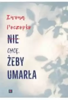 Nie chcę żeby umarła Książki Literatura obyczajowa