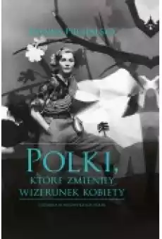 Polki które zmieniły wizerunek kobiety Książki Biograficzne