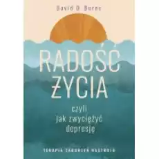 Radość życia czyli jak zwyciężyć depresję Terapia zaburzeń nastroju Książki Nauki humanistyczne