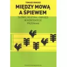 Między mową a śpiewem Słowo muzyka i obrzęd w kontekście przemian Książki Nauki humanistyczne