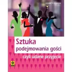 Sztuka Podejmowania Gości Czyli Udane Przyjęcia Książki Poradniki