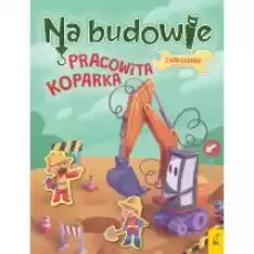 Pracowita koparka Na budowie Książki Dla dzieci