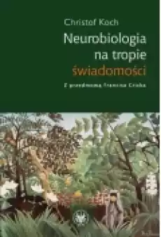 Neurobiologia na tropie świadomości Książki Podręczniki i lektury