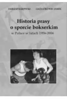 Historia prasy o sporcie bokserskim w Polsce w latach 19562006 Książki Sport Sportowcy