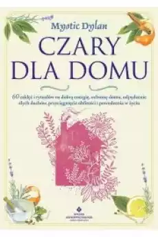 Czary dla domu 60 zaklęć i rytuałów na dobrą energię ochronę domu odpędzenie złych duchów przyciągnięcie obfitości i powodze Książki Ezoteryka senniki horoskopy