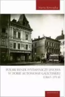 Polski rynek wydawniczy Lwowa w dobie autonomii galicyjskiej 18671914 Książki Ebooki