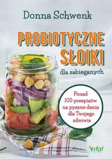 Probiotyczne słoiki dla zabieganych ponad 100 przepisów na pyszne dania dla twojego zdrowia Książki Kucharskie