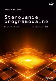 Sterowanie programowalne Od mikrokontrolera do sterownika PLC Książki Informatyka