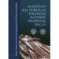 Maiestati Rei Publicae Poloniae reddere proprium decus Majestatowi Rzeczypospolitej Polskiej przywrócić własną chwałę Książki Historia