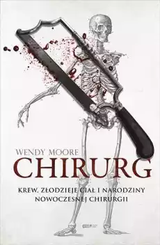 Chirurg Krew złodzieje ciał i narodziny nowoczesnej chirurgii wyd kieszonkowe Książki Literatura faktu