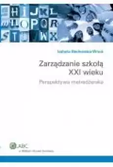 Zarządzanie szkołą XXI wieku Perspektywa menedżerska Książki Ebooki