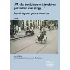 W roku trzydziestym dziewiątym poszedłem inną drogą Eseje historyczne o getcie warszawskim Tom 2 Książki Historia