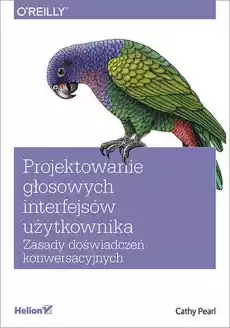 Projektowanie głosowych interfejsów użytkownika Zasady doświadczeń konwersacyjnych Książki Informatyka