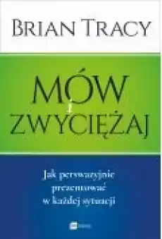 Mów i zwyciężaj Jak perswazyjnie prezentować w każdej sytuacji Książki Ebooki