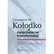 Grzegorz W Kołodko i ćwierćwiecze transformacji Książki Biznes i Ekonomia