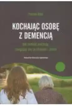 Kochając osobę z demencją Jak znaleźć nadzieję Książki Poradniki