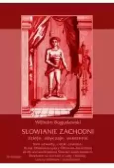 Słowianie Zachodni dzieje obyczaje wierzenia tom czwarty część czwarta Dzieje Słowiańszczyzny PółnocnoZachodniej aż do wy Książki Ebooki