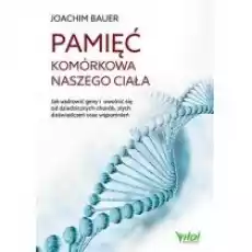 Pamięć komórkowa naszego ciała Jak uzdrowić geny i uwolnić się od dziedzicznych chorób złych doświadczeń oraz wspomnień Książki Poradniki